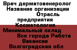 Врач-дерматовенеролог › Название организации ­ Linline › Отрасль предприятия ­ Косметология › Минимальный оклад ­ 200 000 - Все города Работа » Вакансии   . Волгоградская обл.